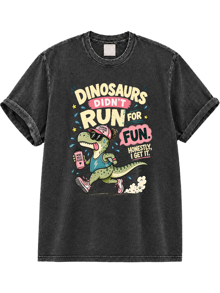 Dinosaurs Didn't Run For Fun. Honestly, I Get It. Washed T-Shirt