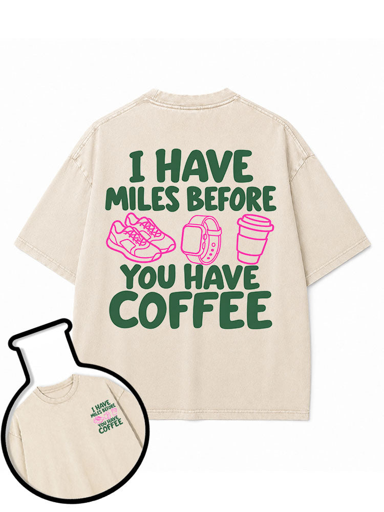 I HAVE MILES BEFORE YOU HAVE COFFEE Washed T-Shirt
