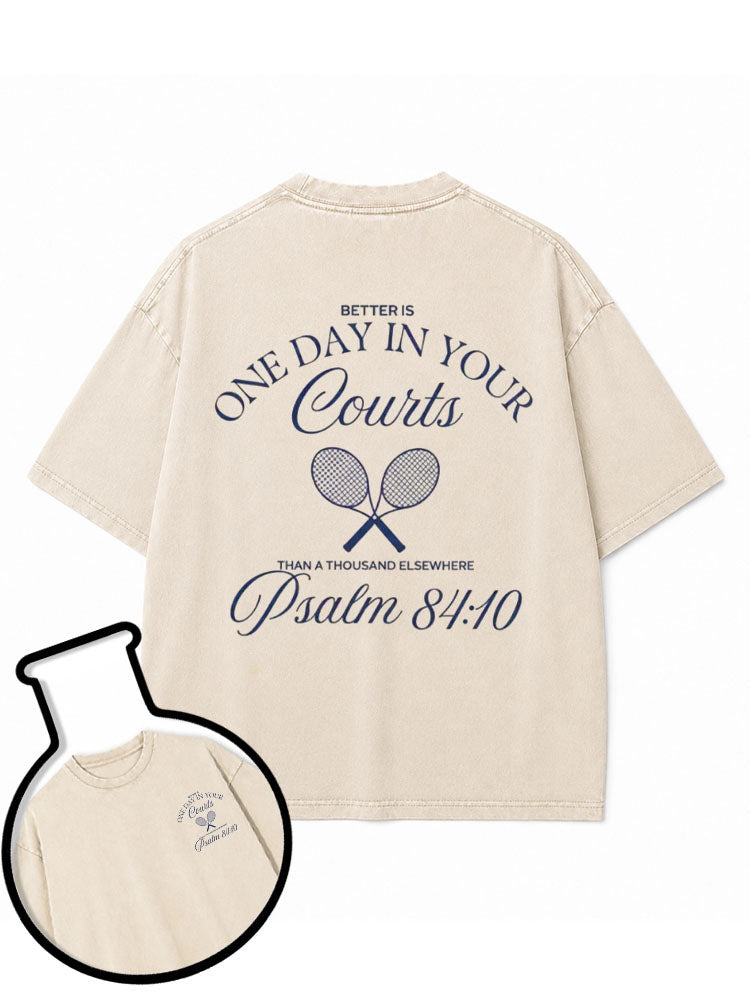 BETTER IS ONE DAY IN YOUR COURTS Washed T-Shirt
